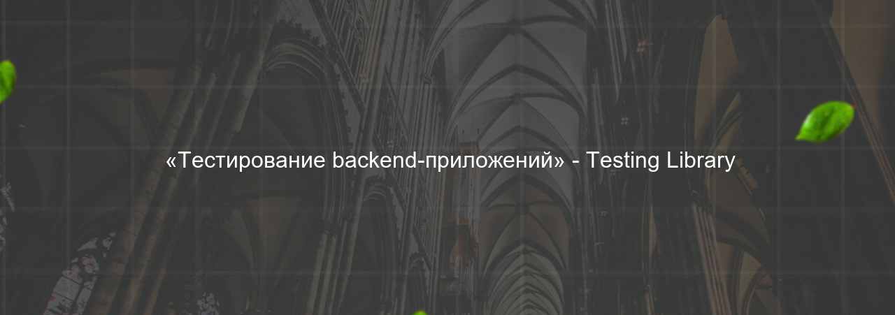  «Тестирование backend-приложений» - Testing Library на сайте Evgenev.RU