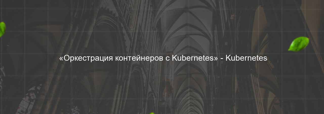  «Оркестрация контейнеров с Kubernetes» - Kubernetes на сайте Evgenev.RU