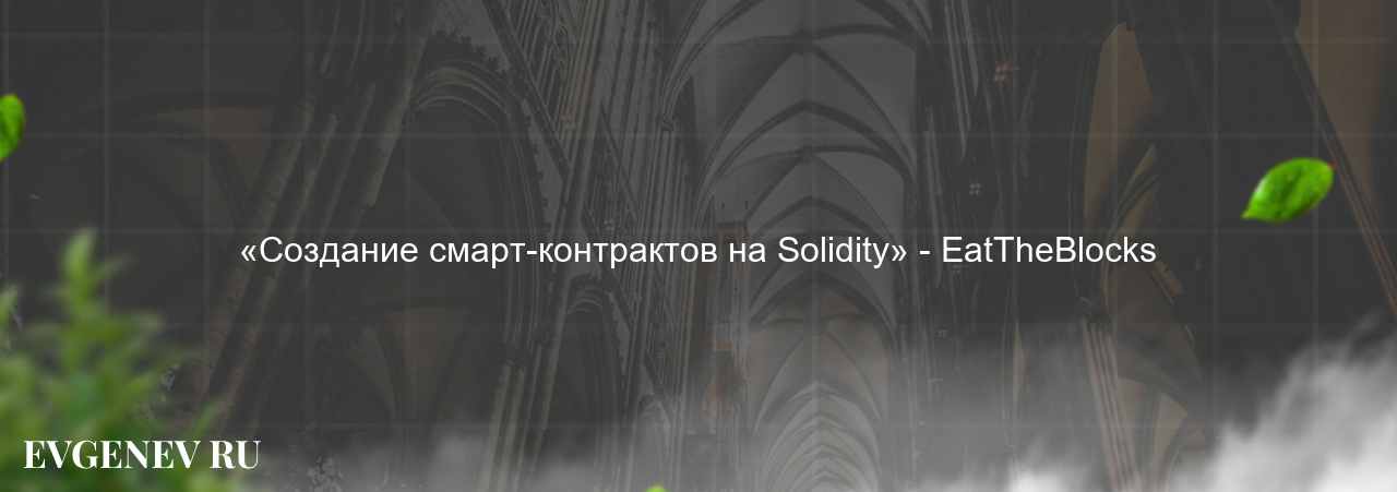 «Создание смарт-контрактов на Solidity» - EatTheBlocks - узнайте о онлайн-школе или профессии на сайте Evgenev.RU