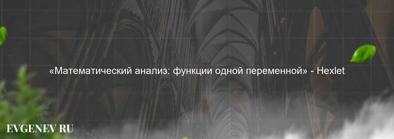 «Математический анализ: функции одной переменной» - Hexlet - узнайте о онлайн-школе или профессии на сайте Evgenev.RU