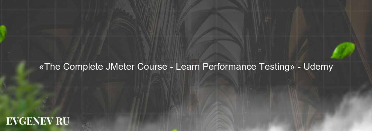 «The Complete JMeter Course - Learn Performance Testing» - Udemy - узнайте о онлайн-школе или профессии на сайте Evgenev.RU