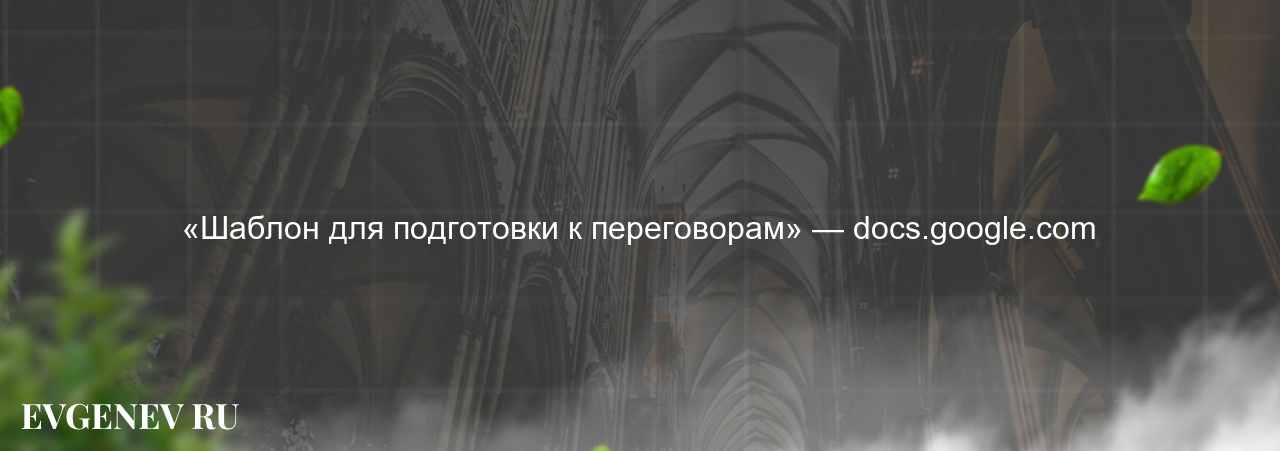 «Шаблон для подготовки к переговорам» — docs.google.com - узнайте о онлайн-школе или профессии на сайте Evgenev.RU