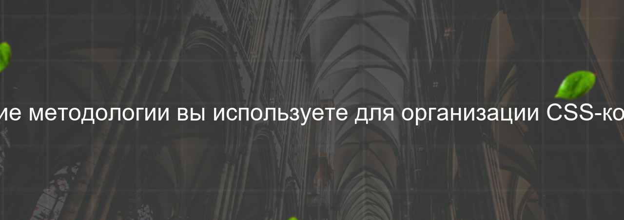 Какие методологии вы используете для организации CSS-кода? на сайте Evgenev.RU