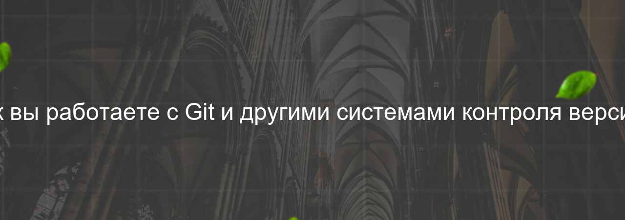 Как вы работаете с Git и другими системами контроля версий? на сайте Evgenev.RU