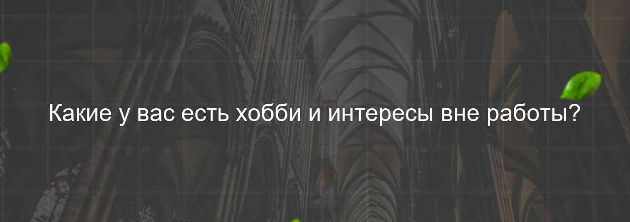 Какие у вас есть хобби и интересы вне работы? на сайте Evgenev.RU