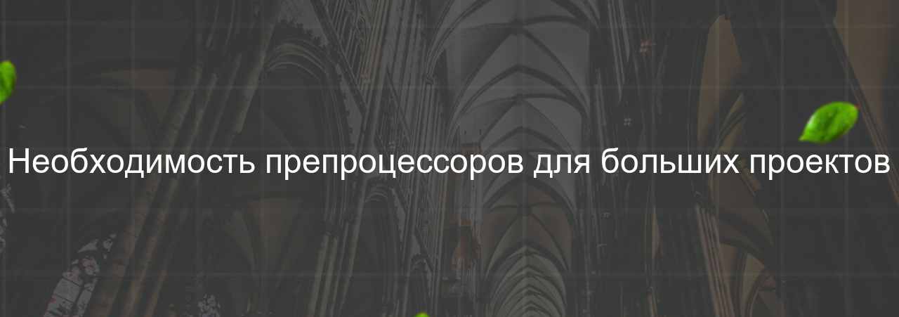 Необходимость препроцессоров для больших проектов на сайте Evgenev.RU