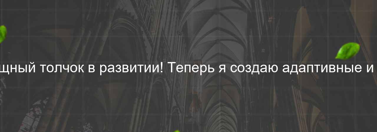 Курс дал мне мощный толчок в развитии! Теперь я создаю адаптивные и красивые сайты. на сайте Evgenev.RU