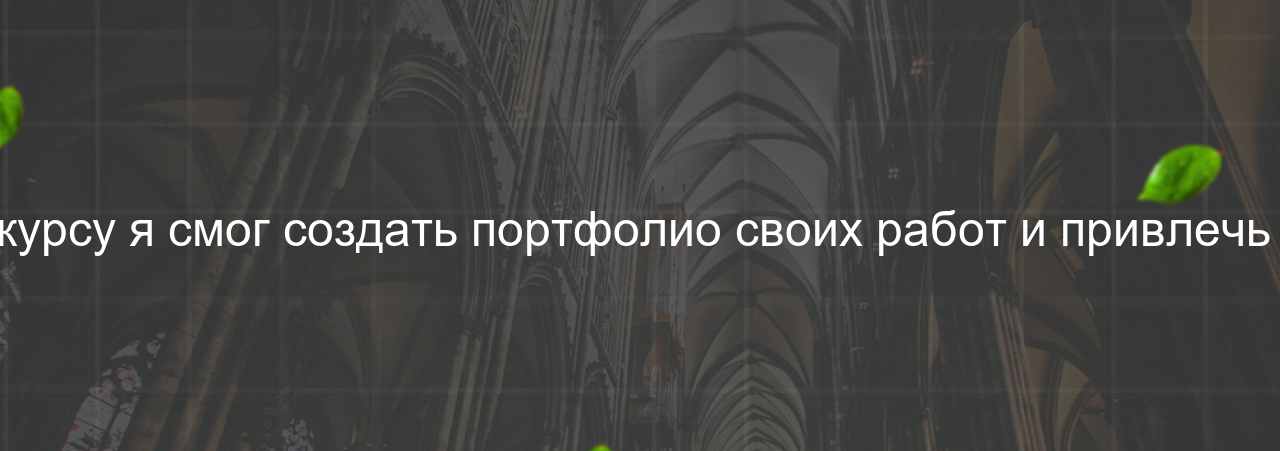 Благодаря этому курсу я смог создать портфолио своих работ и привлечь первых клиентов. на сайте Evgenev.RU