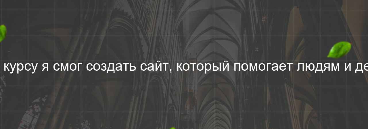 Благодаря этому курсу я смог создать сайт, который помогает людям и делает мир лучше. на сайте Evgenev.RU