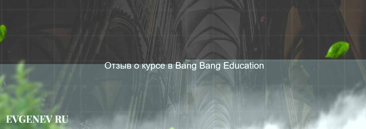  Отзыв о курсе в Bang Bang Education на сайте Evgenev.RU