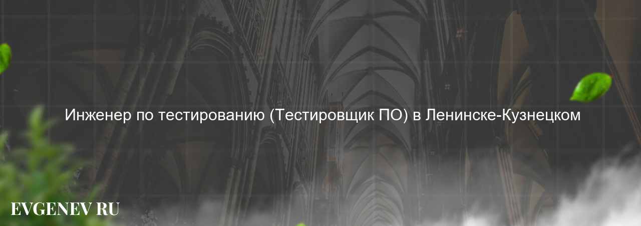  Инженер по тестированию (Тестировщик ПО) в Ленинске-Кузнецком на сайте Evgenev.RU